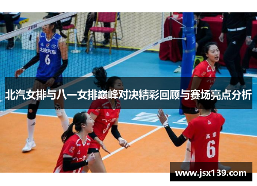 北汽女排与八一女排巅峰对决精彩回顾与赛场亮点分析